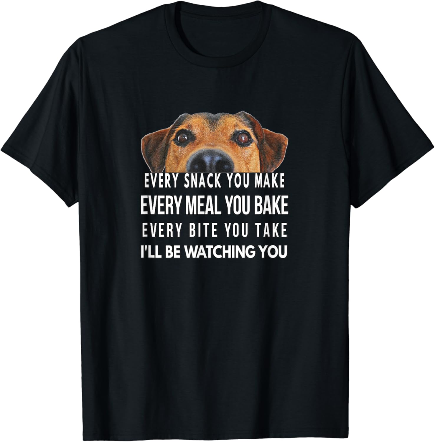 Every Snack You Make, I'll Be Watching You, Funny Dog Theme TShirt